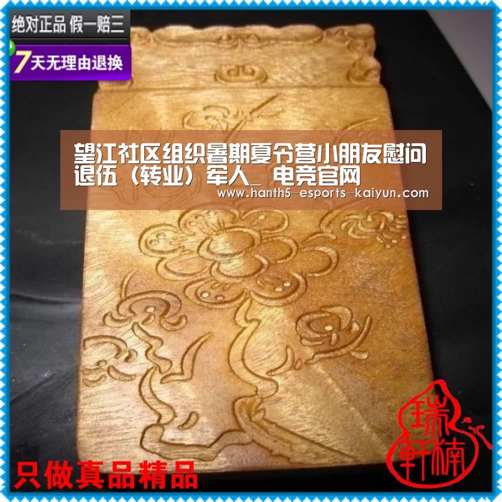 望江社区组织暑期夏令营小朋友慰问退伍（转业）军人_ 电竞官网